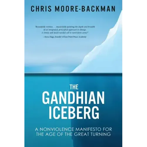 The Gandhian Iceberg: A Nonviolence Manifesto for the Age of the Great Turning