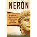 Nerón: Una fascinante guía del último emperador de la dinastía julio-claudia y cómo gobernó el Imperio romano