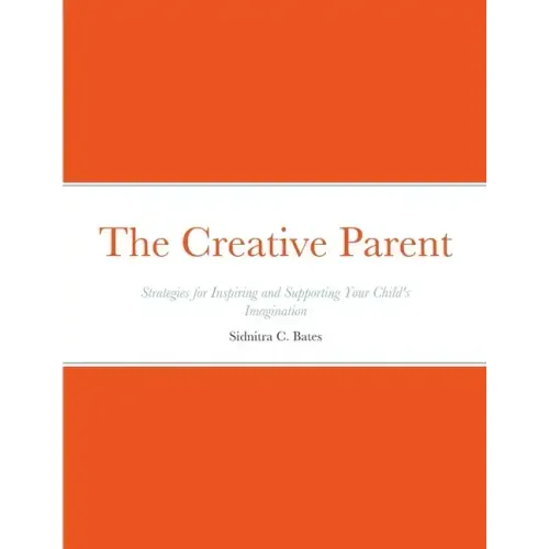 The Creative Parent: Strategies for Inspiring and Supporting Your Child's Imagination