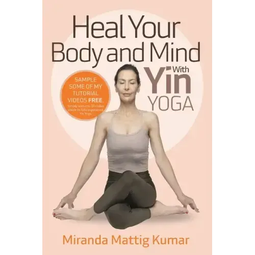 Heal Your Body and Mind with Yin Yoga: Discover the Philosophy and Practice of Yin Yoga to Quickly Relieve Pain