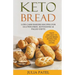 Keto Bread: Low-Carb Bakers Recipes for Gluten-Free, Ketogenic & Paleo Diets. Tasty and Easy to Follow Bread Recipes for Healthy Eating