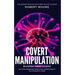 Covert Manipulation: Blowing Their Covers - Learn How Manipulation Works & How to Defend Yourself from Manipulative People