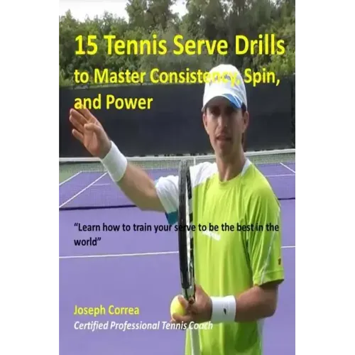 15 Tennis Serve Drills to Master Consistency, Spin, and Power: Learn how to train your serve to be the best in the world