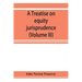 A treatise on equity jurisprudence: as administered in the United States of America, adapted for all the states and to the union of legal and equitabl