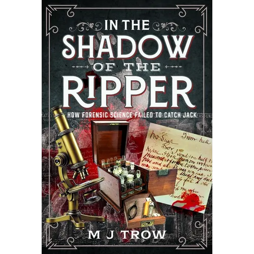 In the Shadow of the Ripper: How Forensic Science Failed to Catch Jack