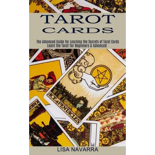Tarot Cards: The Advanced Guide for Learning the Secrets of Tarot Cards (Learn the Tarot for Beginners & Advanced)