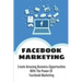 Facebook Marketing: Create Amazing Business Opportunities With The Power Of Facebook Marketing: Create Contests And Events On Facebook