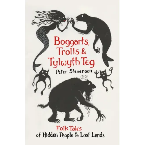 Boggarts, Trolls and Tylwyth Teg: Folk Tales of Hidden People & Lost Lands
