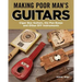 Making Poor Man's Guitars: Cigar Box Guitars, the Frying Pan Banjo, and Other DIY Instruments
