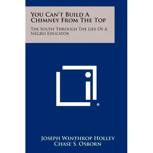 You Can't Build A Chimney From The Top: The South Through The Life Of A Negro Educator