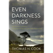 Even Darkness Sings: From Auschwitz to Hiroshima: Finding Hope in the Saddest Places on Earth