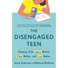 The Disengaged Teen: Helping Kids Learn Better, Feel Better, and Live Better