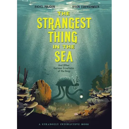 The Strangest Thing in the Sea: And Other Curious Creatures of the Deep
