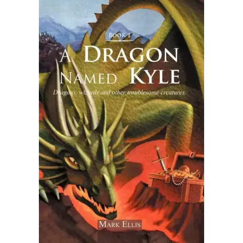 A Dragon Named Kyle: Dragons, Wizards and Other Troublesome Creatures.