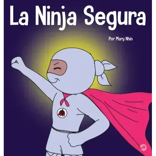 La Ninja Segura: Un libro para niños sobre el desarrollo de la confianza en uno mismo y la autoestima