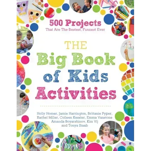 The Big Book of Kids Activities: 500 Projects That Are the Bestest, Funnest Ever