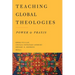 Teaching Global Theologies: Power and Praxis