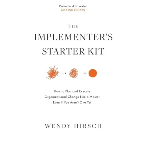 The Implementer's Starter Kit, Second Edition: How to Plan and Execute Organizational Change Like a Master, Even If You Aren't One Yet