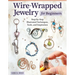 Wire-Wrapped Jewelry for Beginners: Step-By-Step Illustrated Techniques, Tools, and Inspiration