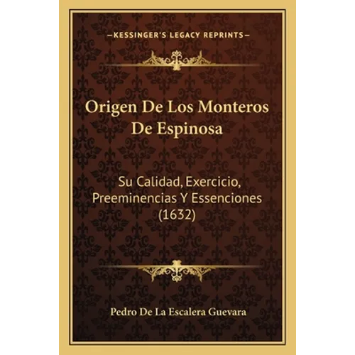 Origen De Los Monteros De Espinosa: Su Calidad, Exercicio, Preeminencias Y Essenciones (1632)