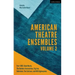 American Theatre Ensembles Volume 2: Post-1995: The Builders Association, Pig Iron Theatre, Rude Mechs, Radiohole, The Civilians, and 600 Highwaymen