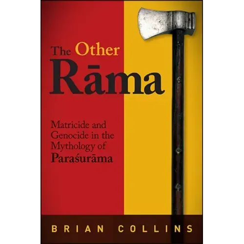 The Other Rāma: Matricide and Genocide in the Mythology of Paraśurāma