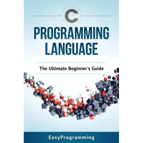 C Programming Language: The Ultimate Beginner's Guide