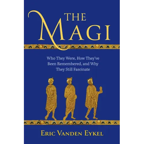 The Magi: Who They Were, How They've Been Remembered, and Why They Still Fascinate