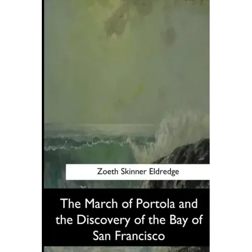 The March of Portola and the Discovery of the Bay of San Francisco