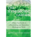 The Hydroponic Garden: A Start Up Guide To A Flourishing And Abundant Hydroponic Yield