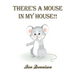 There's a Mouse in My House!!