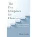 The Five Disciplines for Christians: Biblical Practices to Achieve Maturity