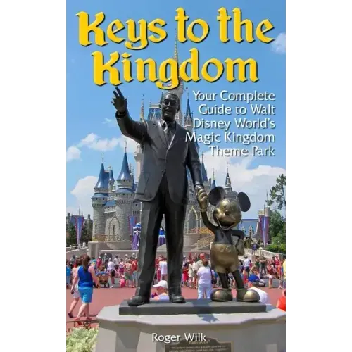 Keys to the Kingdom: Your Complete Guide to Walt Disney World's Magic Kingdom Theme Park