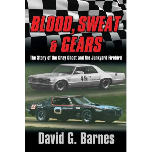 Blood, Sweat & Gears. The Story of the Gray Ghost and the Junkyard Firebird
