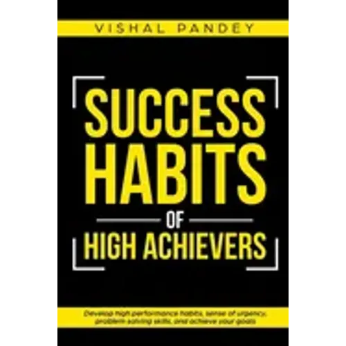 Success Habits of High Achievers: Develop High Performance Habits, Sense of Urgency, Problem Solving Skills, and Achieve Your Goals