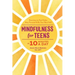 Mindfulness for Teens in 10 Minutes a Day: Exercises to Feel Calm, Stay Focused & Be Your Best Self