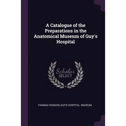A Catalogue of the Preparations in the Anatomical Museum of Guy's Hospital - Paperback