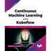 Continuous Machine Learning with Kubeflow: Performing Reliable Mlops with Capabilities of Tfx, Sagemaker and Kubernetes