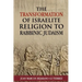 The Transformation of Israelite Religion to Rabbinic Judaism