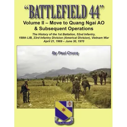 Battlefield 44: Volume II - Move to Quang Ngai AO & Subsequent Operations: The History of the 1st Battalion, 52nd Infantry, 198th LIB,