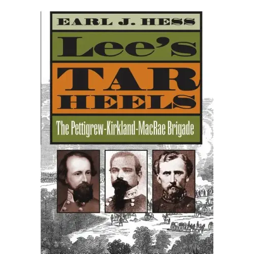Lee's Tar Heels: The Pettigrew-Kirkland-MacRae Brigade
