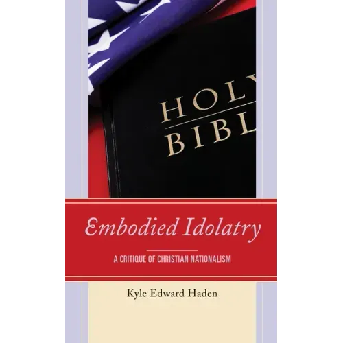 Embodied Idolatry: A Critique of Christian Nationalism