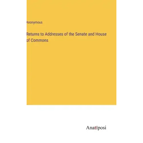 Returns to Addresses of the Senate and House of Commons
