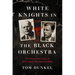 White Knights in the Black Orchestra: The Extraordinary Story of the Germans Who Resisted Hitler