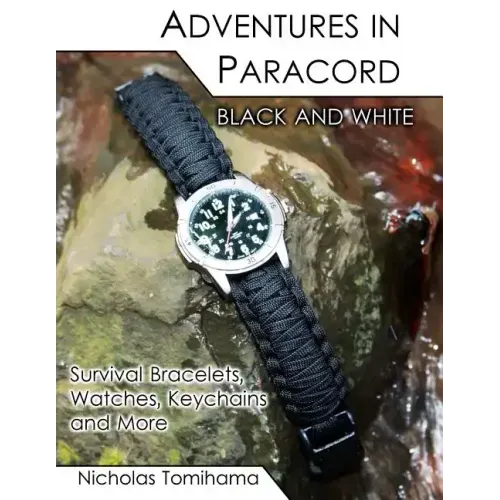 Adventures in Paracord Black and White: Survival Bracelets, Watches, Keychains and More