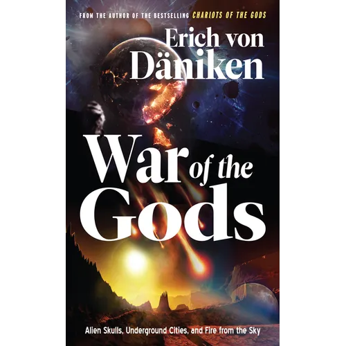 War of the Gods: Alien Skulls, Underground Cities, and Fire from the Sky