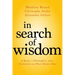 In Search of Wisdom: A Monk, a Philosopher, and a Psychiatrist on What Matters Most