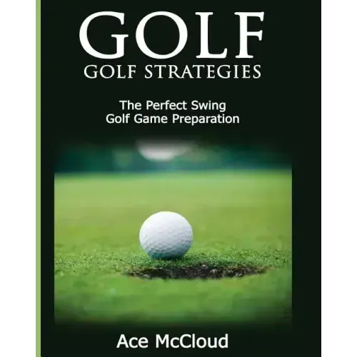 Golf: Golf Strategies: The Perfect Swing: Golf Game Preparation