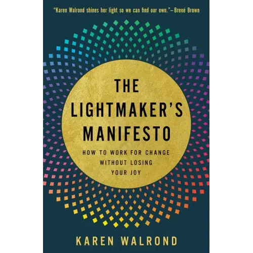 The Lightmaker's Manifesto: How to Work for Change Without Losing Your Joy