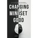Changing Your Mindset for Good: The Quick Way to Control Your Emotions, Shift Your Reality for Mental Self Development